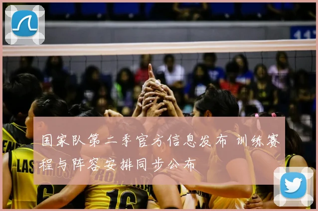 国家队第二季官方信息发布 训练赛程与阵容安排同步公布