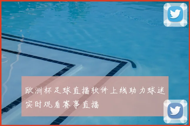 欧洲杯足球直播软件上线助力球迷实时观看赛事直播