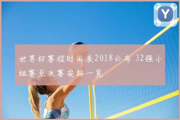世界杯赛程时间表2018公布 32强小组赛至决赛安排一览